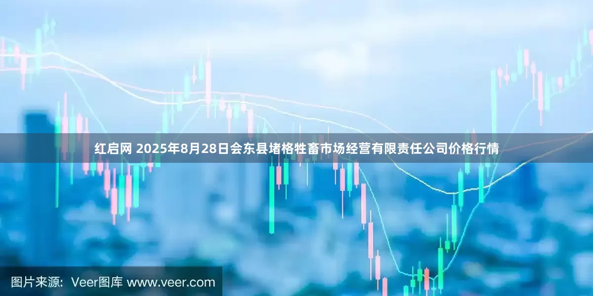 红启网 2025年8月28日会东县堵格牲畜市场经营有限责任公司价格行情